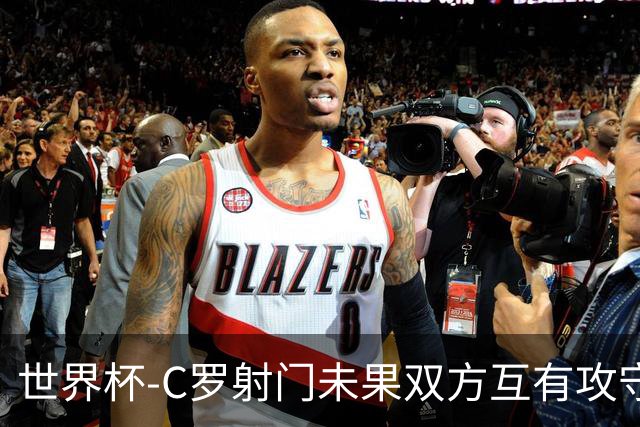 世界杯-C罗射门未果双方互有攻守 半场葡萄牙0-0哥伦比亚