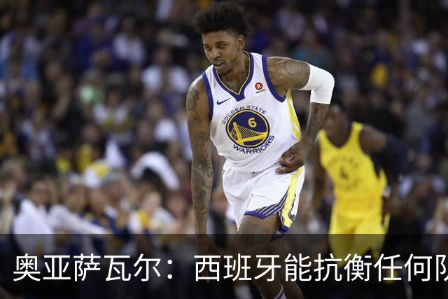 奥亚萨瓦尔：西班牙能抗衡任何队 梅罗这岁数还能踢本身就是成就