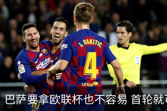 巴萨要拿欧联杯也不容易 首轮就可能碰上劲旅